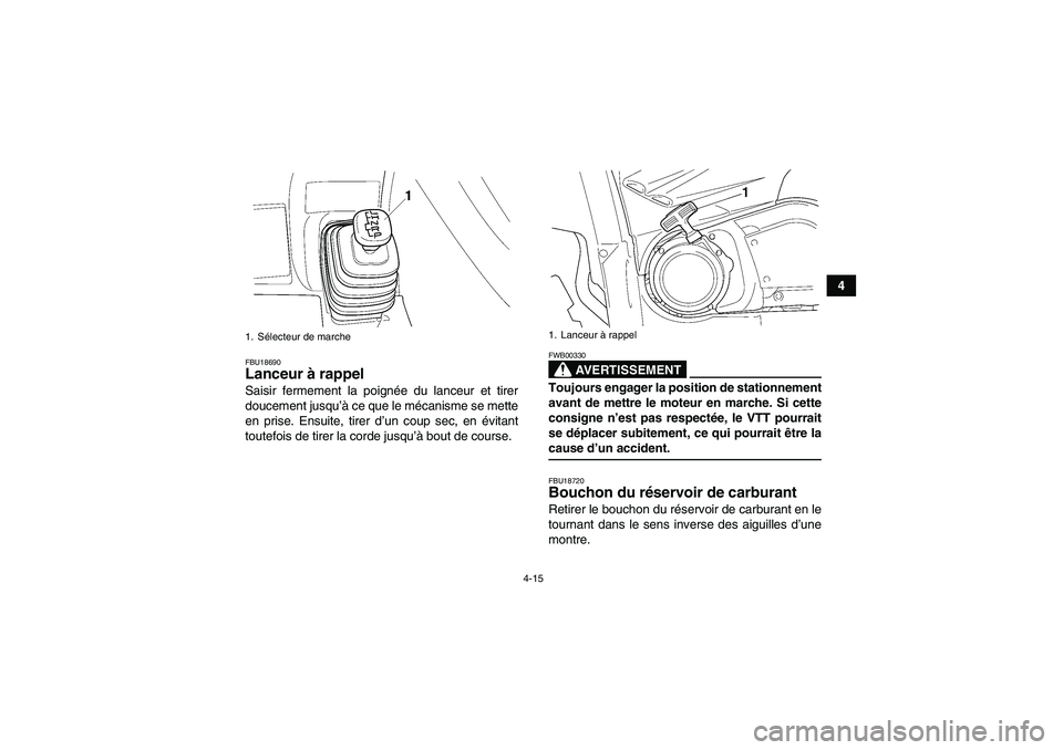 YAMAHA GRIZZLY 660 2007 Notices Demploi (in French) 4-15
4
FBU18690Lanceur à rappel Saisir fermement la poignée du lanceur et tirer
doucement jusqu’à ce que le mécanisme se mette
en prise. Ensuite, tirer d’un coup sec, en évitant
toutefois de YAMAHA GRIZZLY 660 2007 Notices Demploi (in French) 4-15
4
FBU18690Lanceur à rappel Saisir fermement la poignée du lanceur et tirer
doucement jusqu’à ce que le mécanisme se mette
en prise. Ensuite, tirer d’un coup sec, en évitant
toutefois de