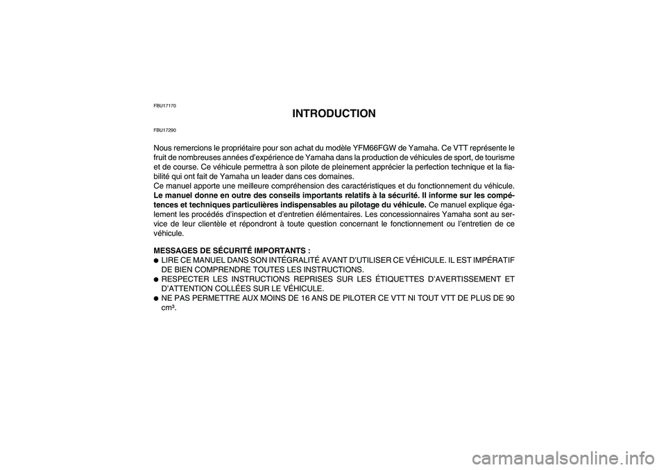 YAMAHA GRIZZLY 660 2007 Notices Demploi (in French) FBU17170
INTRODUCTION
FBU17290Nous remercions le propriétaire pour son achat du modèle YFM66FGW de Yamaha. Ce VTT représente le
fruit de nombreuses années d’expérience de Yamaha dans la product YAMAHA GRIZZLY 660 2007 Notices Demploi (in French) FBU17170
INTRODUCTION
FBU17290Nous remercions le propriétaire pour son achat du modèle YFM66FGW de Yamaha. Ce VTT représente le
fruit de nombreuses années d’expérience de Yamaha dans la product
