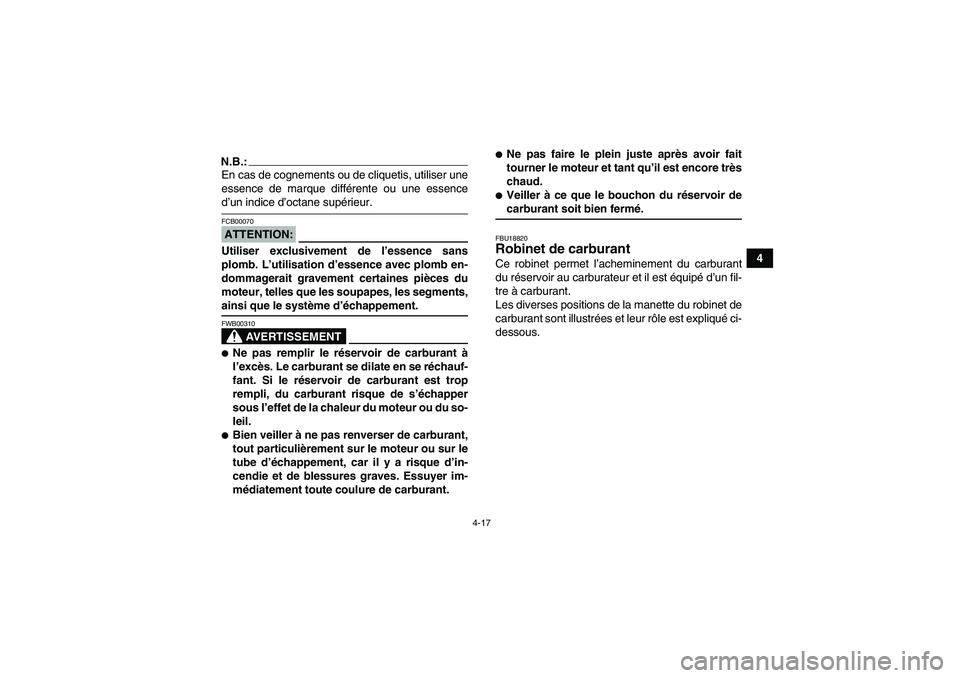 YAMAHA GRIZZLY 660 2007  Notices Demploi (in French) 4-17
4
N.B.:En cas de cognements ou de cliquetis, utiliser une
essence de marque différente ou une essenced’un indice d’octane supérieur.ATTENTION:FCB00070Utiliser exclusivement de l’essence s