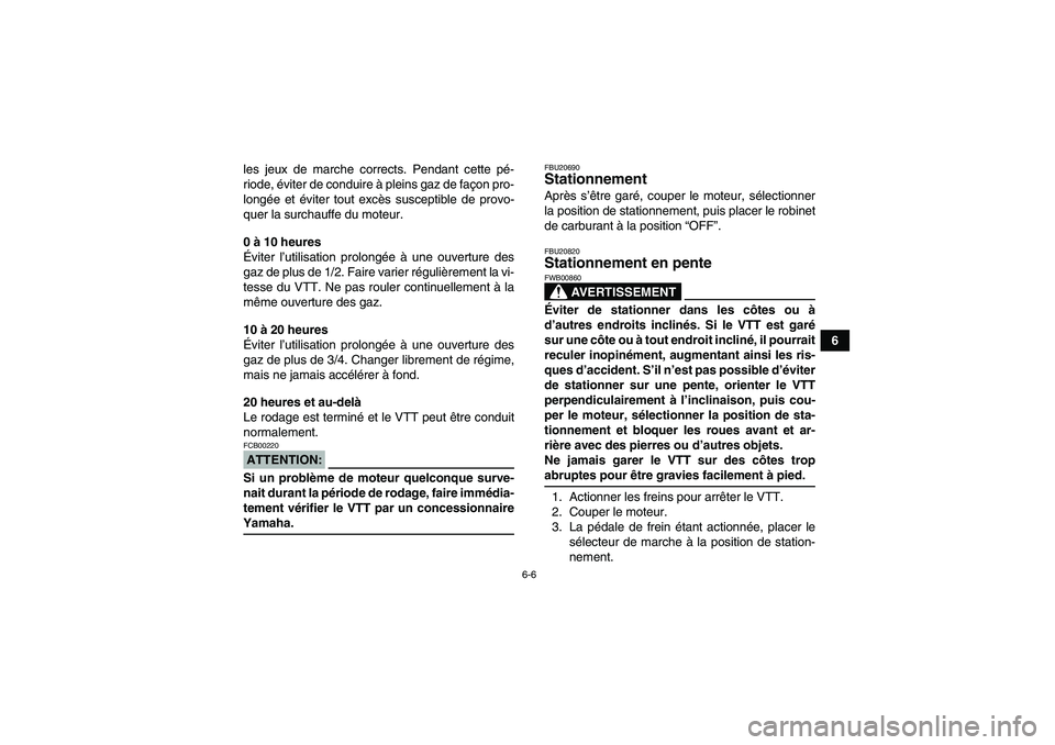 YAMAHA GRIZZLY 660 2007  Notices Demploi (in French) 6-6
6 les jeux de marche corrects. Pendant cette pé-
riode, éviter de conduire à pleins gaz de façon pro-
longée et éviter tout excès susceptible de provo-
quer la surchauffe du moteur.
0 à 10