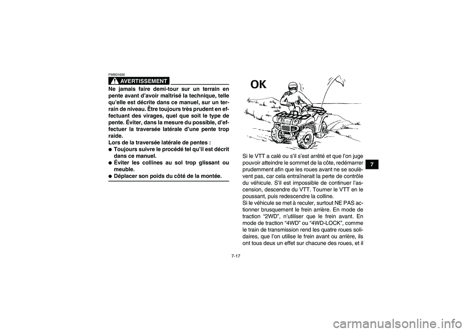 YAMAHA GRIZZLY 660 2007  Notices Demploi (in French) 7-17
7
AVERTISSEMENT
FWB01600Ne jamais faire demi-tour sur un terrain en
pente avant d’avoir maîtrisé la technique, telle
qu’elle est décrite dans ce manuel, sur un ter-
rain de niveau. Être t