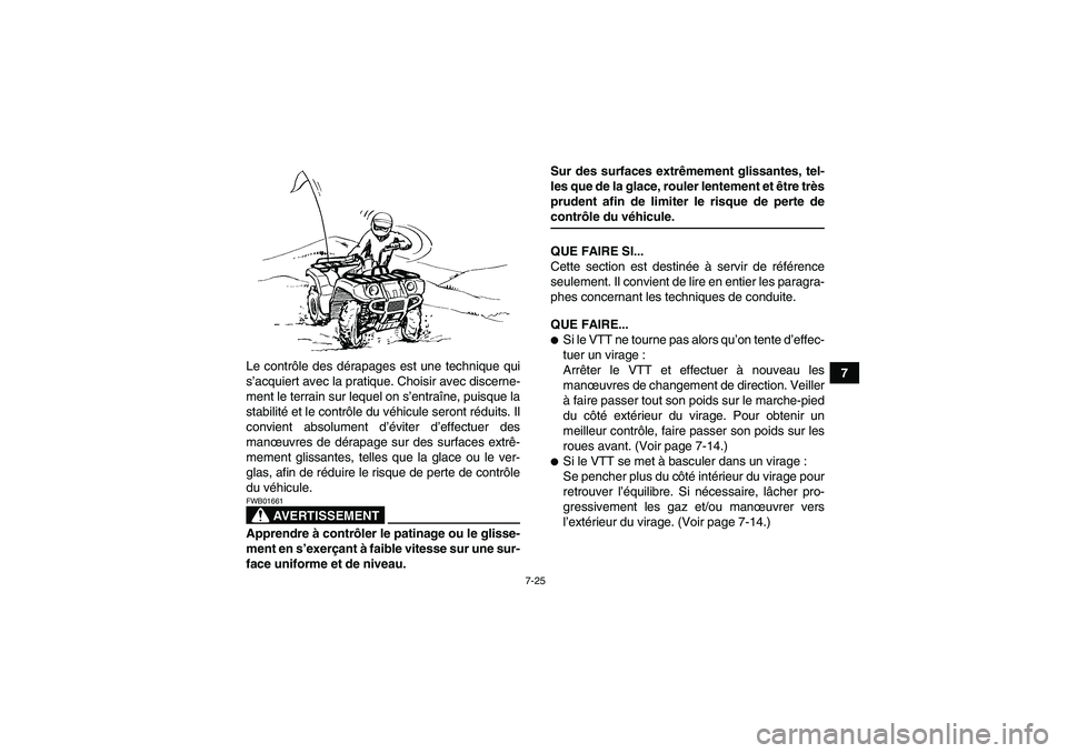 YAMAHA GRIZZLY 660 2007  Notices Demploi (in French) 7-25
7 Le contrôle des dérapages est une technique qui
s’acquiert avec la pratique. Choisir avec discerne-
ment le terrain sur lequel on s’entraîne, puisque la
stabilité et le contrôle du vé