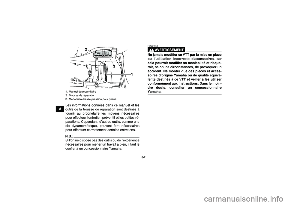 YAMAHA GRIZZLY 660 2007  Notices Demploi (in French) 8-2
8Les informations données dans ce manuel et les
outils de la trousse de réparation sont destinés à
fournir au propriétaire les moyens nécessaires
pour effectuer l’entretien préventif et l