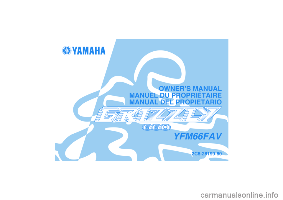 YAMAHA GRIZZLY 660 2006  Owners Manual YFM66FAV
OWNER’S MANUAL
MANUEL DU PROPRIÉTAIRE
MANUAL DEL PROPIETARIO
2C6-28199-60 
