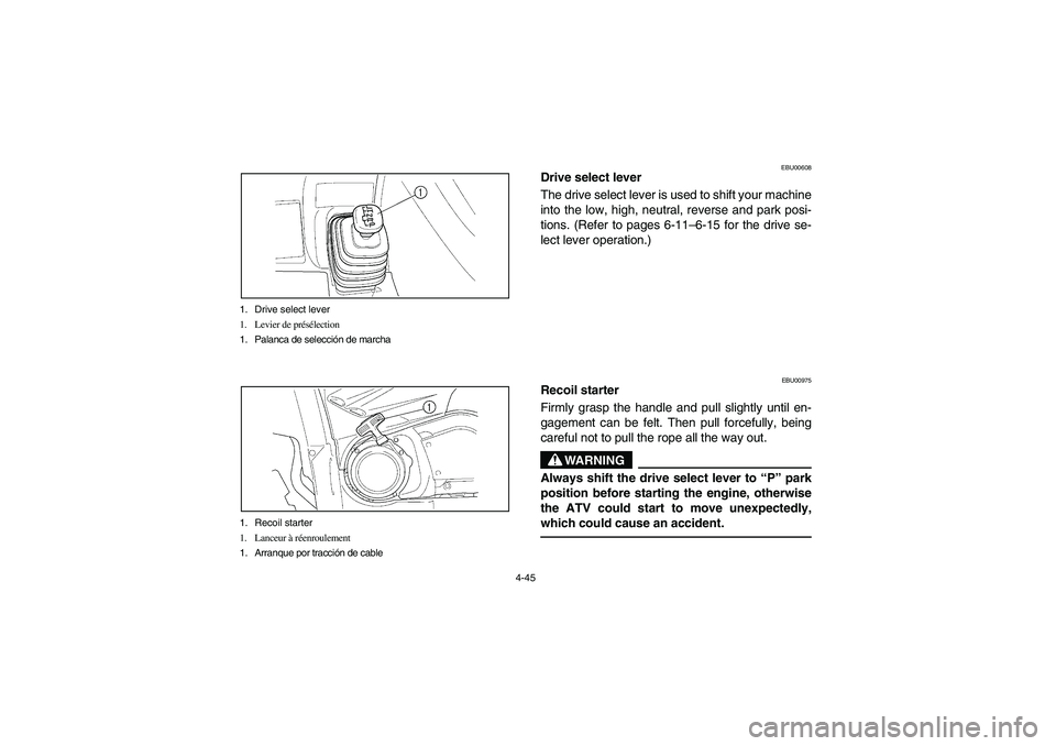YAMAHA GRIZZLY 660 2006 Owners Manual 4-45 1. Drive select lever
1. Levier de présélection
1. Palanca de selección de marcha
1. Recoil starter
1. Lanceur à réenroulement
1. Arranque por tracción de cable
EBU00608
Drive select lever
YAMAHA GRIZZLY 660 2006 Owners Manual 4-45 1. Drive select lever
1. Levier de présélection
1. Palanca de selección de marcha
1. Recoil starter
1. Lanceur à réenroulement
1. Arranque por tracción de cable
EBU00608
Drive select lever