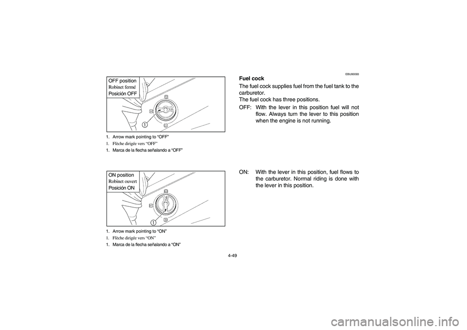 YAMAHA GRIZZLY 660 2006 Owners Manual 4-49 1. Arrow mark pointing to “OFF”
1. Flèche dirigée vers “OFF”
1. Marca de la flecha señalando a “OFF”
OFF position
Robinet fermé
Posición OFF1. Arrow mark pointing to “ON”
1. YAMAHA GRIZZLY 660 2006 Owners Manual 4-49 1. Arrow mark pointing to “OFF”
1. Flèche dirigée vers “OFF”
1. Marca de la flecha señalando a “OFF”
OFF position
Robinet fermé
Posición OFF1. Arrow mark pointing to “ON”
1.