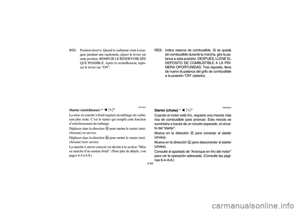 YAMAHA GRIZZLY 660 2006 Owners Manual 4-52
RES: Position réserve. Quand le carburant vient à man-
quer pendant une randonnée, placer le levier sur
cette position. REMPLIR LE RÉSERVOIR DÈS
QUE POSSIBLE. Après le ravitaillement, repla YAMAHA GRIZZLY 660 2006 Owners Manual 4-52
RES: Position réserve. Quand le carburant vient à man-
quer pendant une randonnée, placer le levier sur
cette position. REMPLIR LE RÉSERVOIR DÈS
QUE POSSIBLE. Après le ravitaillement, repla