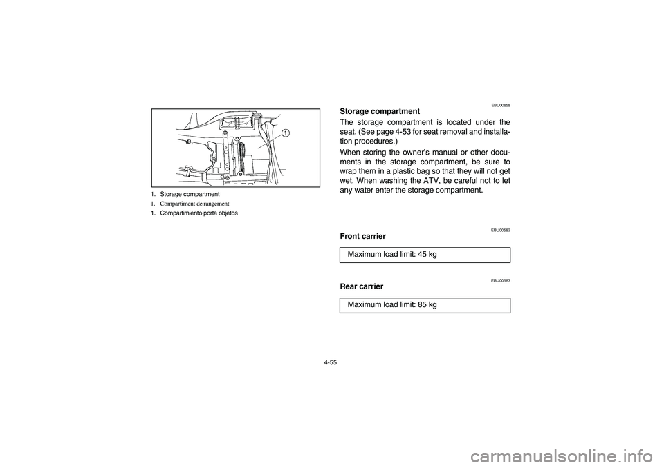 YAMAHA GRIZZLY 660 2006 Owners Manual 4-55
EBU00858
Storage compartment
The storage compartment is located under the
seat. (See page 4-53 for seat removal and installa-
tion procedures.)
When storing the owner’s manual or other docu-
me YAMAHA GRIZZLY 660 2006 Owners Manual 4-55
EBU00858
Storage compartment
The storage compartment is located under the
seat. (See page 4-53 for seat removal and installa-
tion procedures.)
When storing the owner’s manual or other docu-
me