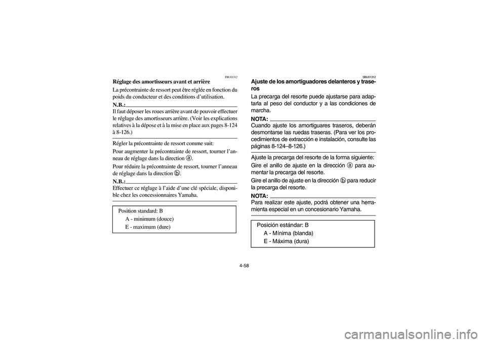 YAMAHA GRIZZLY 660 2006  Owners Manual 4-58
FBU01312
Réglage des amortisseurs avant et arrière 
La précontrainte de ressort peut être réglée en fonction du
poids du conducteur et des conditions d’utilisation.N.B.:_ Il faut déposer