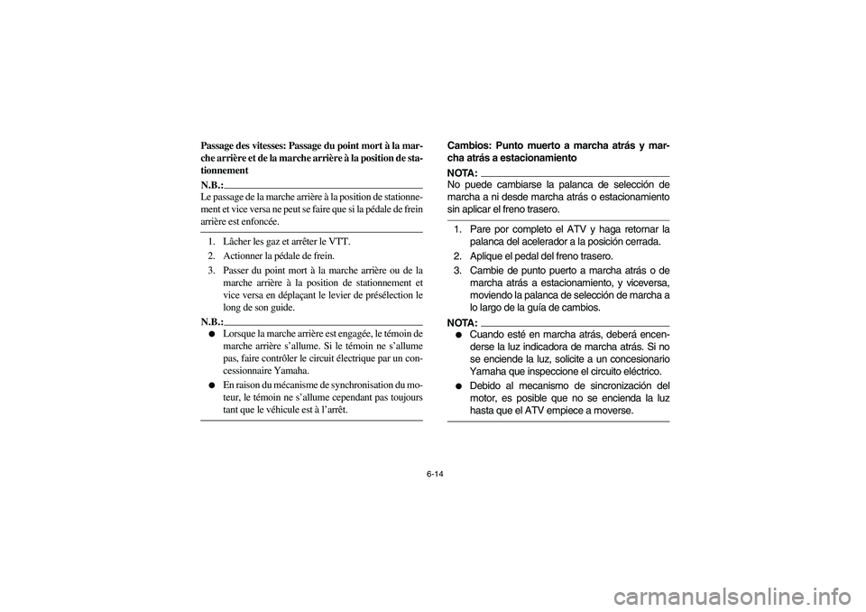 YAMAHA GRIZZLY 660 2006 Owners Manual 6-14
Passage des vitesses: Passage du point mort à la mar-
che arrière et de la marche arrière à la position de sta-
tionnementN.B.:_ Le passage de la marche arrière à la position de stationne-
YAMAHA GRIZZLY 660 2006 Owners Manual 6-14
Passage des vitesses: Passage du point mort à la mar-
che arrière et de la marche arrière à la position de sta-
tionnementN.B.:_ Le passage de la marche arrière à la position de stationne-