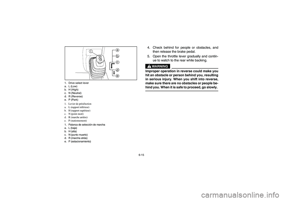 YAMAHA GRIZZLY 660 2006 Owners Manual 6-15 1. Drive select lever
a. L (Low)
b. H (High)
c. N (Neutral)
d. R (Reverse)
e. P (Park)
1. Levier de présélection
a. L (rapport inférieur)
b. H (rapport supérieur)
c. N (point mort)
d. R (marc YAMAHA GRIZZLY 660 2006 Owners Manual 6-15 1. Drive select lever
a. L (Low)
b. H (High)
c. N (Neutral)
d. R (Reverse)
e. P (Park)
1. Levier de présélection
a. L (rapport inférieur)
b. H (rapport supérieur)
c. N (point mort)
d. R (marc
