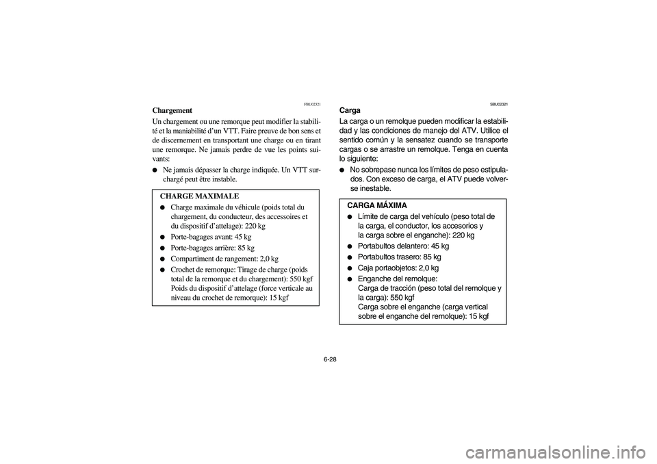 YAMAHA GRIZZLY 660 2006  Owners Manual 6-28
FBU02321
Chargement
Un chargement ou une remorque peut modifier la stabili-
té et la maniabilité d’un VTT. Faire preuve de bon sens et
de discernement en transportant une charge ou en tirant
