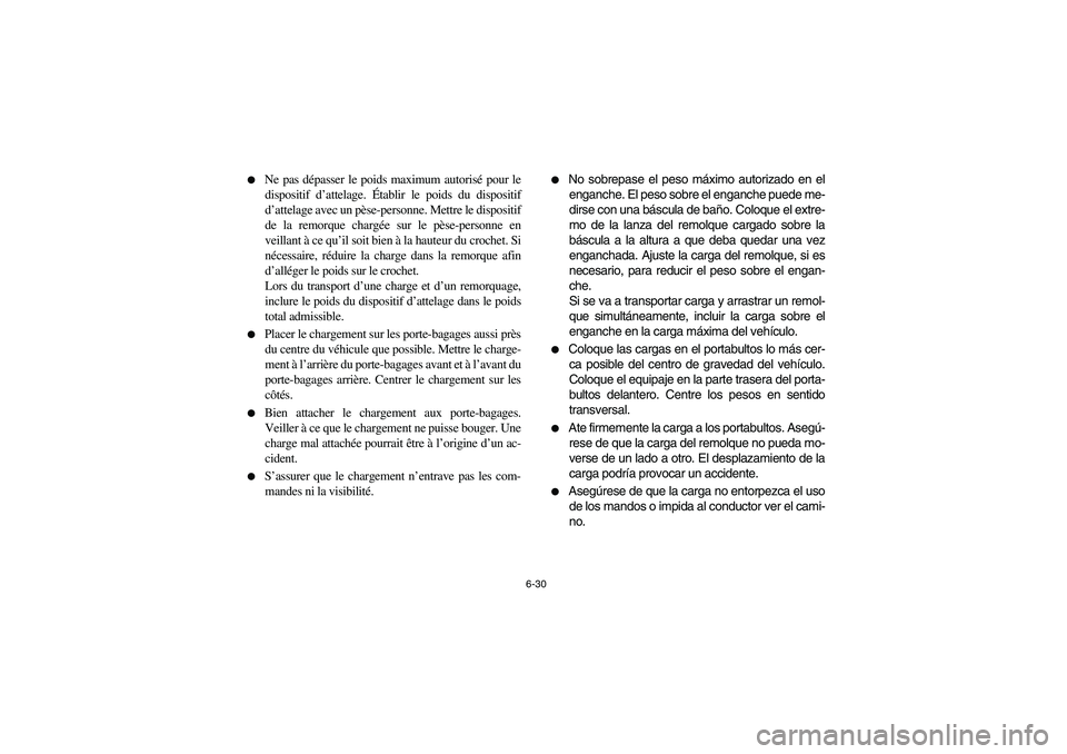 YAMAHA GRIZZLY 660 2006  Owners Manual 6-30 
Ne pas dépasser le poids maximum autorisé pour le
dispositif d’attelage. Établir le poids du dispositif
d’attelage avec un pèse-personne. Mettre le dispositif
de la remorque chargée su