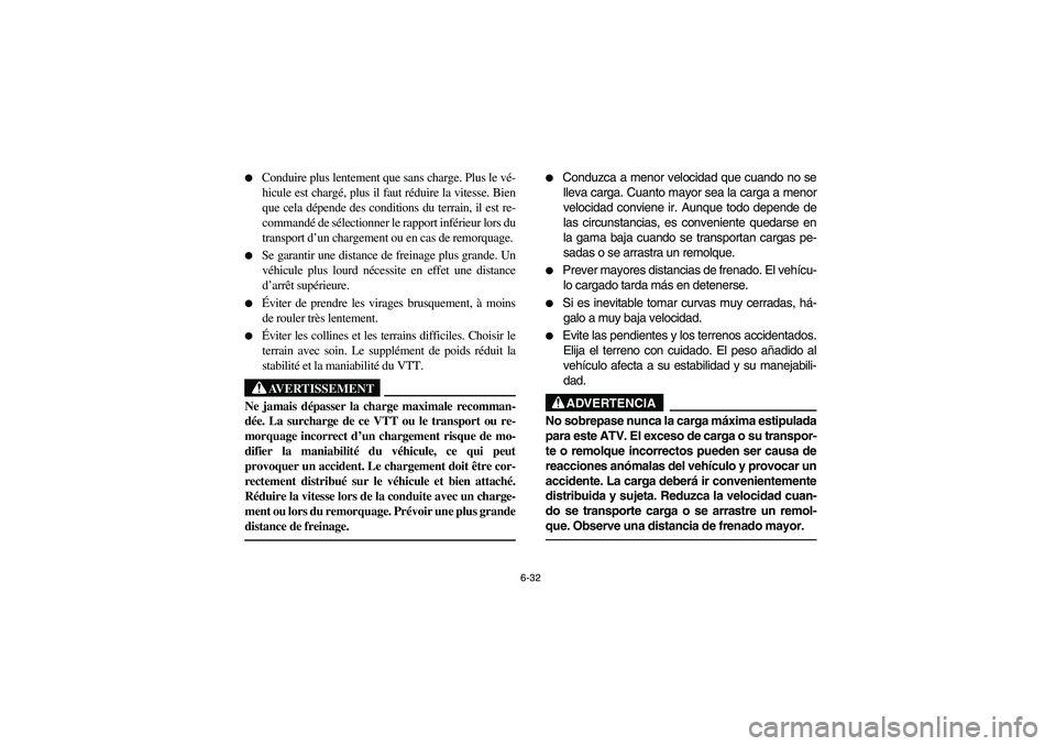 YAMAHA GRIZZLY 660 2006  Owners Manual 6-32 
Conduire plus lentement que sans charge. Plus le vé-
hicule est chargé, plus il faut réduire la vitesse. Bien
que cela dépende des conditions du terrain, il est re-
commandé de sélectionn