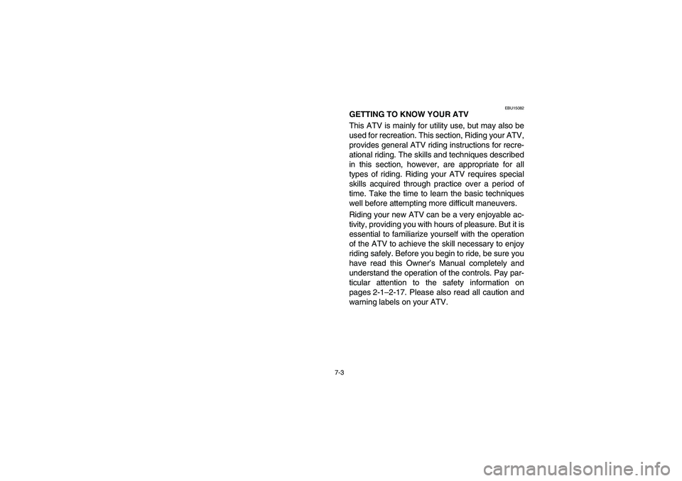 YAMAHA GRIZZLY 660 2006  Owners Manual 7-3
EBU15082
GETTING TO KNOW YOUR ATV 
This ATV is mainly for utility use, but may also be
used for recreation. This section, Riding your ATV,
provides general ATV riding instructions for recre-
ation
