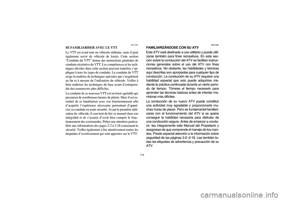 YAMAHA GRIZZLY 660 2006  Owners Manual 7-4
FBU15082
SE FAMILIARISER AVEC LE VTT 
Le VTT est avant tout un véhicule utilitaire, mais il peut
également servir de véhicule de loisirs. Cette section
“Conduite du VTT” donne des instructi