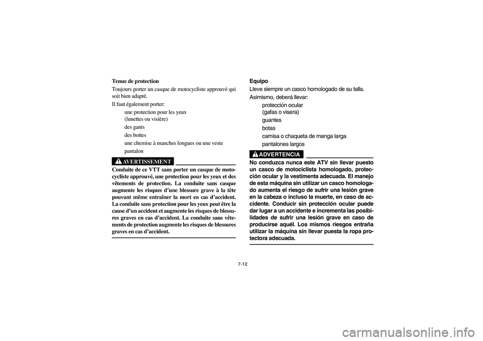 YAMAHA GRIZZLY 660 2006  Owners Manual 7-12
Tenue de protection 
Toujours porter un casque de motocycliste approuvé qui
soit bien adapté. 
Il faut également porter: 
une protection pour les yeux 
(lunettes ou visière) 
des gants 
des b