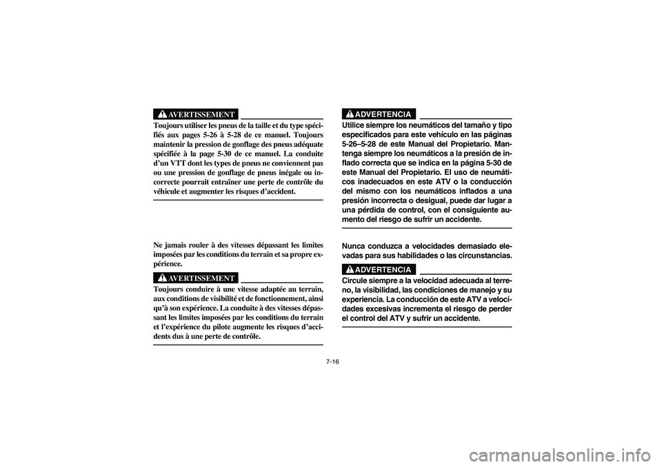 YAMAHA GRIZZLY 660 2006  Owners Manual 7-16
AVERTISSEMENT
_ Toujours utiliser les pneus de la taille et du type spéci-
fiés aux pages 5-26 à 5-28 de ce manuel. Toujours
maintenir la pression de gonflage des pneus adéquate
spécifiée 