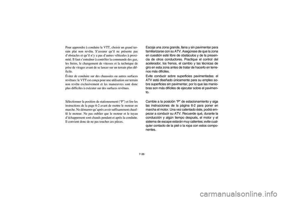 YAMAHA GRIZZLY 660 2006 Owners Manual 7-36
Pour apprendre à conduire le VTT, choisir un grand ter-
rain plat non revêtu. S’assurer qu’il ne présente pas
d’obstacles et qu’il n’y a pas d’autres véhicules à proxi-
mité. Il YAMAHA GRIZZLY 660 2006 Owners Manual 7-36
Pour apprendre à conduire le VTT, choisir un grand ter-
rain plat non revêtu. S’assurer qu’il ne présente pas
d’obstacles et qu’il n’y a pas d’autres véhicules à proxi-
mité. Il