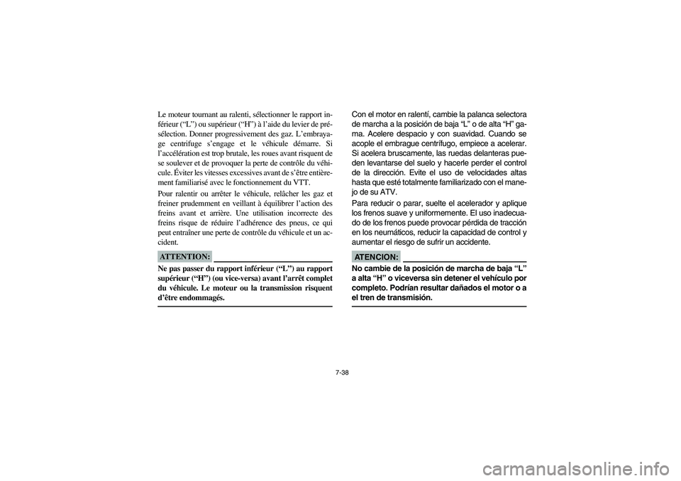 YAMAHA GRIZZLY 660 2006 Owners Manual 7-38
Le moteur tournant au ralenti, sélectionner le rapport in-
férieur (“L”) ou supérieur (“H”) à l’aide du levier de pré-
sélection. Donner progressivement des gaz. L’embraya-
ge c YAMAHA GRIZZLY 660 2006 Owners Manual 7-38
Le moteur tournant au ralenti, sélectionner le rapport in-
férieur (“L”) ou supérieur (“H”) à l’aide du levier de pré-
sélection. Donner progressivement des gaz. L’embraya-
ge c