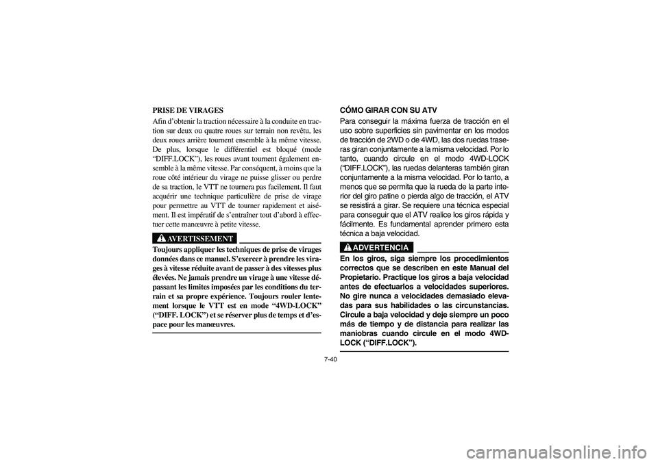 YAMAHA GRIZZLY 660 2006  Owners Manual 7-40
PRISE DE VIRAGES 
Afin d’obtenir la traction nécessaire à la conduite en trac-
tion sur deux ou quatre roues sur terrain non revêtu, les
deux roues arrière tournent ensemble à la même vit