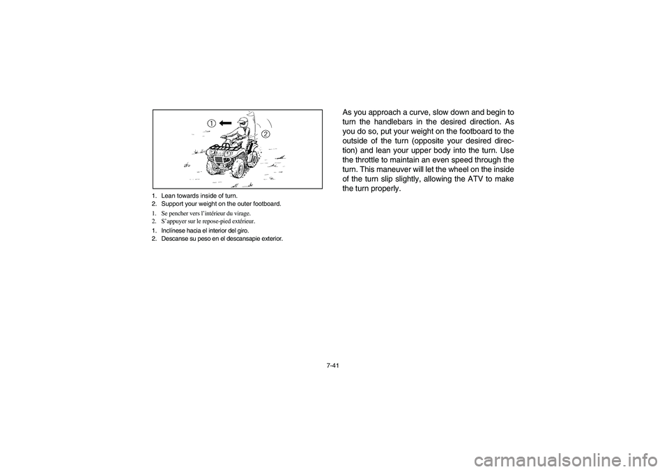 YAMAHA GRIZZLY 660 2006  Owners Manual 7-41 1. Lean towards inside of turn.
2. Support your weight on the outer footboard.
1. Se pencher vers l’intérieur du virage.
2. S’appuyer sur le repose-pied extérieur.
1. Inclínese hacia el in