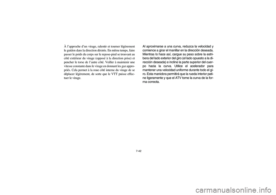 YAMAHA GRIZZLY 660 2006  Owners Manual 7-42
À l’approche d’un virage, ralentir et tourner légèrement
le guidon dans la direction désirée. En même temps, faire
passer le poids du corps sur le repose-pied se trouvant au
côté ext