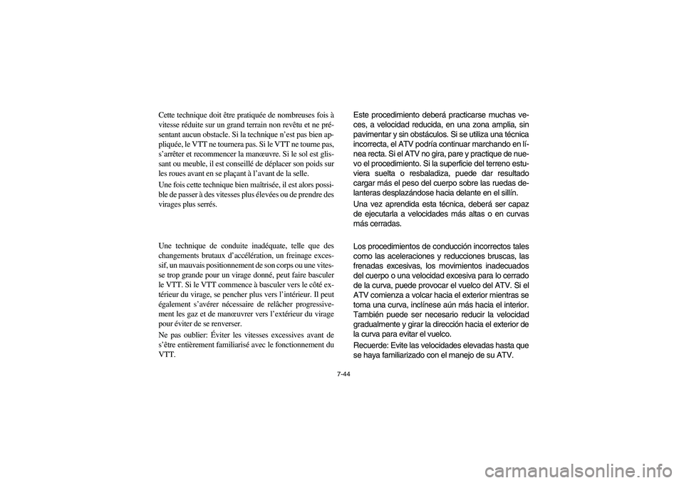 YAMAHA GRIZZLY 660 2006  Owners Manual 7-44
Cette technique doit être pratiquée de nombreuses fois à
vitesse réduite sur un grand terrain non revêtu et ne pré-
sentant aucun obstacle. Si la technique n’est pas bien ap-
pliquée, le