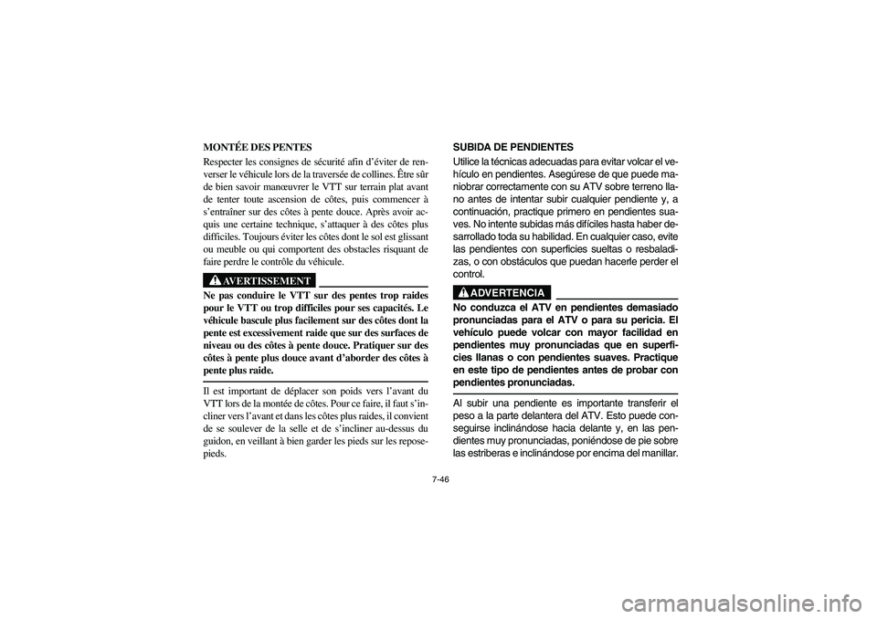 YAMAHA GRIZZLY 660 2006  Owners Manual 7-46
MONTÉE DES PENTES 
Respecter les consignes de sécurité afin d’éviter de ren-
verser le véhicule lors de la traversée de collines. Être sûr
de bien savoir manœuvrer le VTT sur terrain p