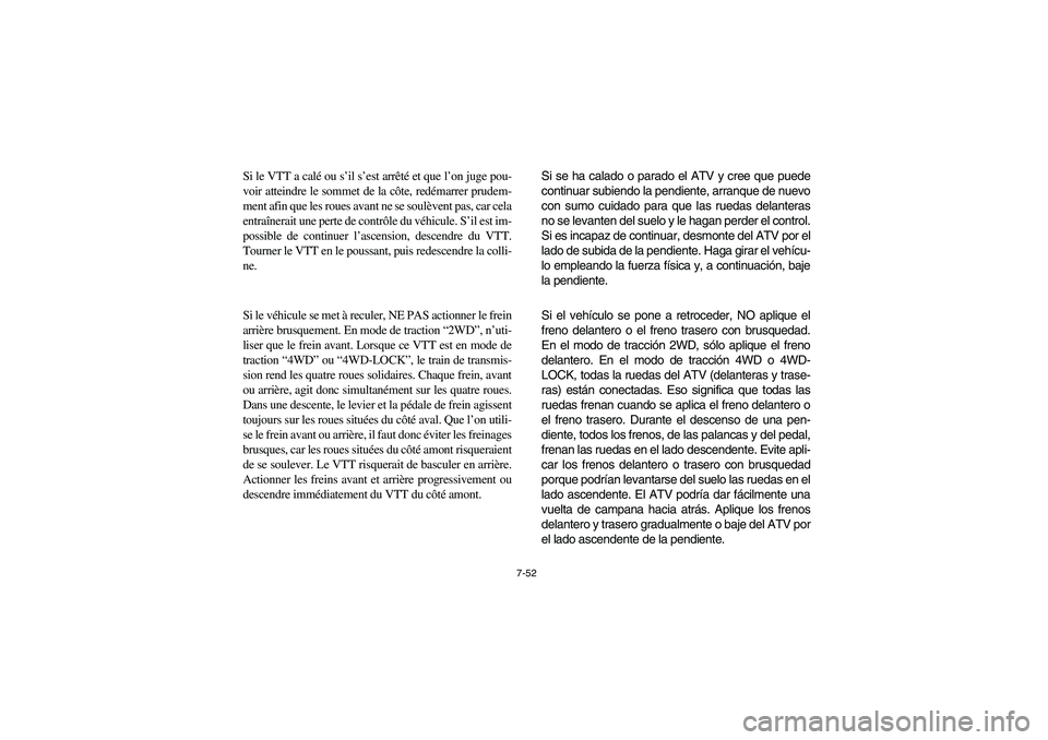 YAMAHA GRIZZLY 660 2006  Owners Manual 7-52
Si le VTT a calé ou s’il s’est arrêté et que l’on juge pou-
voir atteindre le sommet de la côte, redémarrer prudem-
ment afin que les roues avant ne se soulèvent pas, car cela
entraî