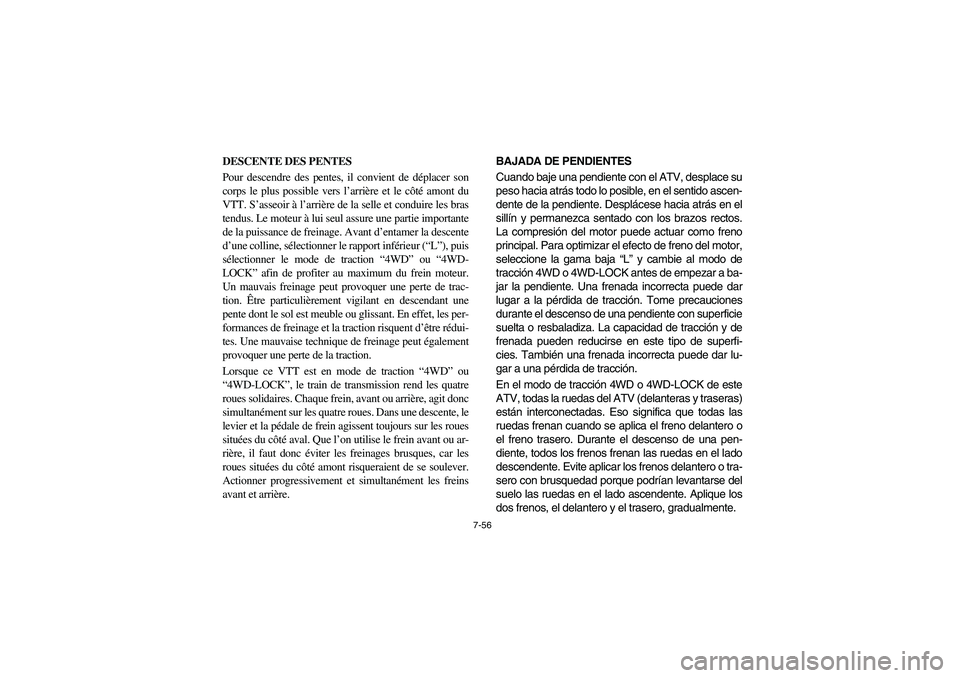 YAMAHA GRIZZLY 660 2006  Owners Manual 7-56
DESCENTE DES PENTES 
Pour descendre des pentes, il convient de déplacer son
corps le plus possible vers l’arrière et le côté amont du
VTT. S’asseoir à l’arrière de la selle et conduir