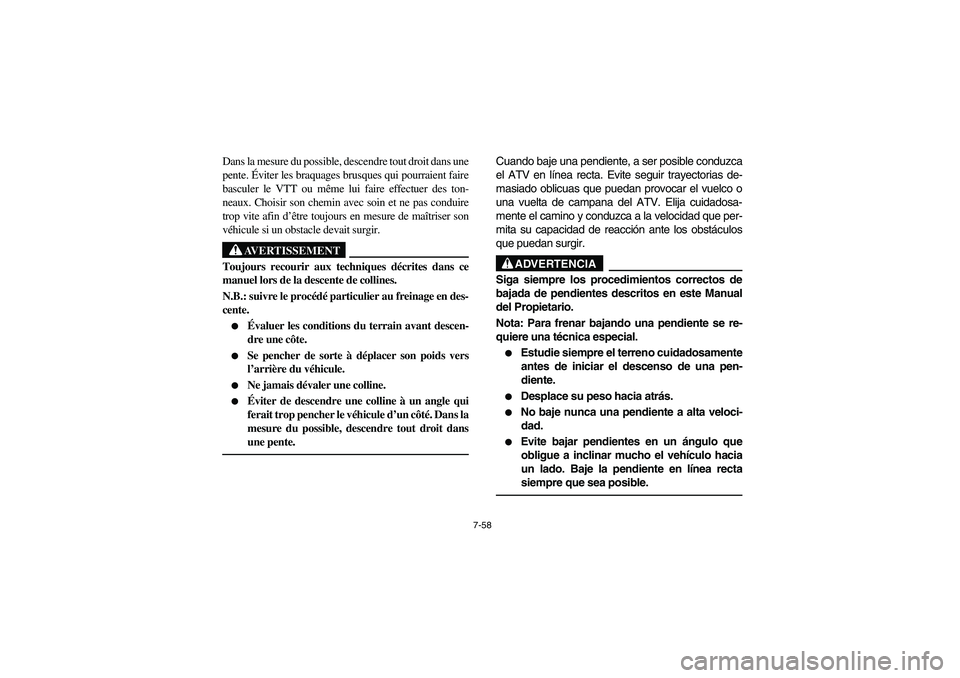 YAMAHA GRIZZLY 660 2006  Owners Manual 7-58
Dans la mesure du possible, descendre tout droit dans une
pente. Éviter les braquages brusques qui pourraient faire
basculer le VTT ou même lui faire effectuer des ton-
neaux. Choisir son chemi
