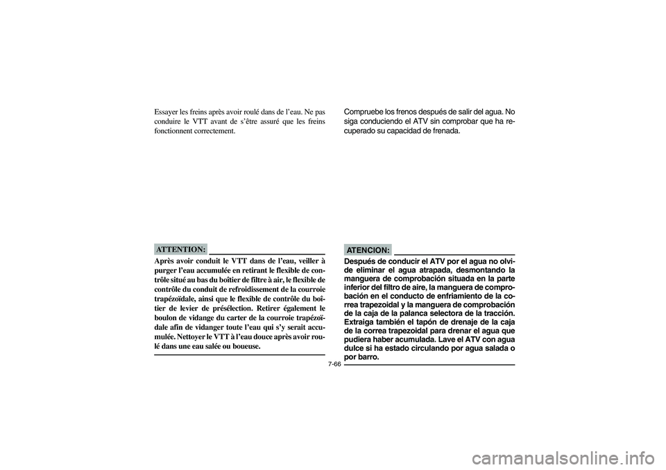 YAMAHA GRIZZLY 660 2006 Owners Manual 7-66
Essayer les freins après avoir roulé dans de l’eau. Ne pas
conduire le VTT avant de s’être assuré que les freins
fonctionnent correctement.ATTENTION:_ Après avoir conduit le VTT dans de YAMAHA GRIZZLY 660 2006 Owners Manual 7-66
Essayer les freins après avoir roulé dans de l’eau. Ne pas
conduire le VTT avant de s’être assuré que les freins
fonctionnent correctement.ATTENTION:_ Après avoir conduit le VTT dans de