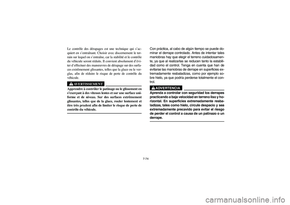 YAMAHA GRIZZLY 660 2006  Owners Manual 7-74
Le contrôle des dérapages est une technique qui s’ac-
quiert en s’entraînant. Choisir avec discernement le ter-
rain sur lequel on s’entraîne, car la stabilité et le contrôle
du véhi