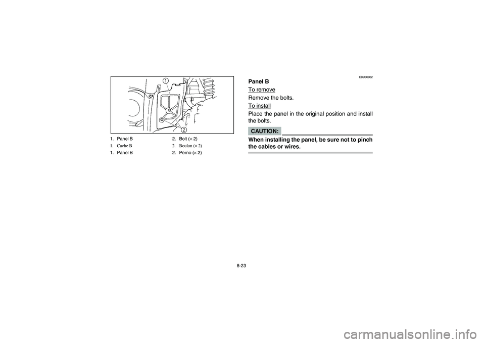 YAMAHA GRIZZLY 660 2006  Owners Manual 8-23 1. Panel B 2. Bolt (× 2)
1. Cache B 2. Boulon (× 2)
1. Panel B 2. Perno (× 2)
EBU00962
Panel B
To removeRemove the bolts.
To installPlace the panel in the original position and install
the bol