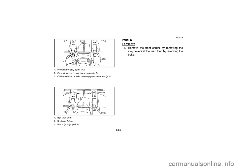YAMAHA GRIZZLY 660 2006  Owners Manual 8-25 1. Front carrier stay cover (× 2)
1. Cache de support de porte-bagages avant (× 2) 
1. Cubierta de soporte del portaequipajes delantero (× 2)
1. Bolt (× 2) (top)
1. Boulon (× 2) (haut)
1. Pe