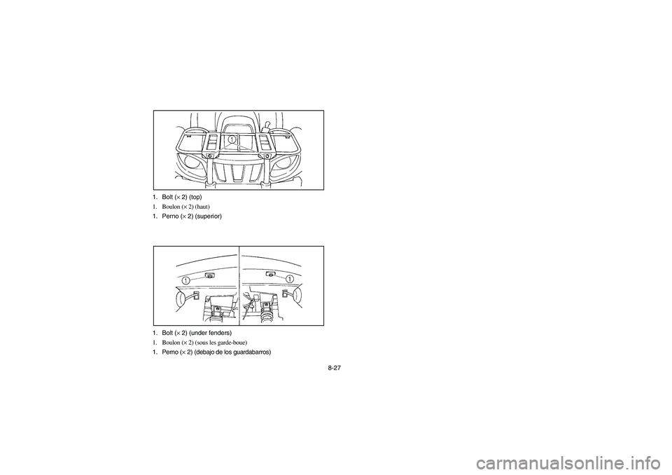 YAMAHA GRIZZLY 660 2006  Owners Manual 8-27 1. Bolt (× 2) (top)
1. Boulon (× 2) (haut)
1. Perno (× 2) (superior)
1. Bolt (× 2) (under fenders)
1. Boulon (× 2) (sous les garde-boue)
1. Perno (× 2) (debajo de los guardabarros)U2C660.bo