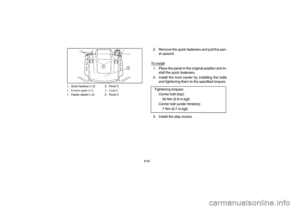 YAMAHA GRIZZLY 660 2006  Owners Manual 8-29 1. Quick fastener (× 2) 2. Panel C
1. Fixation rapide (× 2) 2. Cache C
1. Fijador rápido (× 2) 2. Panel C
2. Remove the quick fasteners and pull the pan-
el upward.
To install1. Place the pan