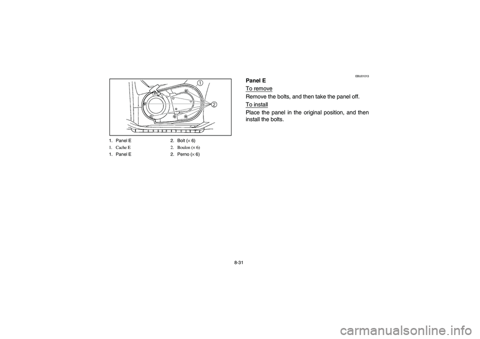 YAMAHA GRIZZLY 660 2006  Owners Manual 8-31 1. Panel E 2. Bolt (× 6)
1. Cache E 2. Boulon (× 6)
1. Panel E 2. Perno (× 6)
EBU01013
Panel E
To removeRemove the bolts, and then take the panel off.
To installPlace the panel in the original