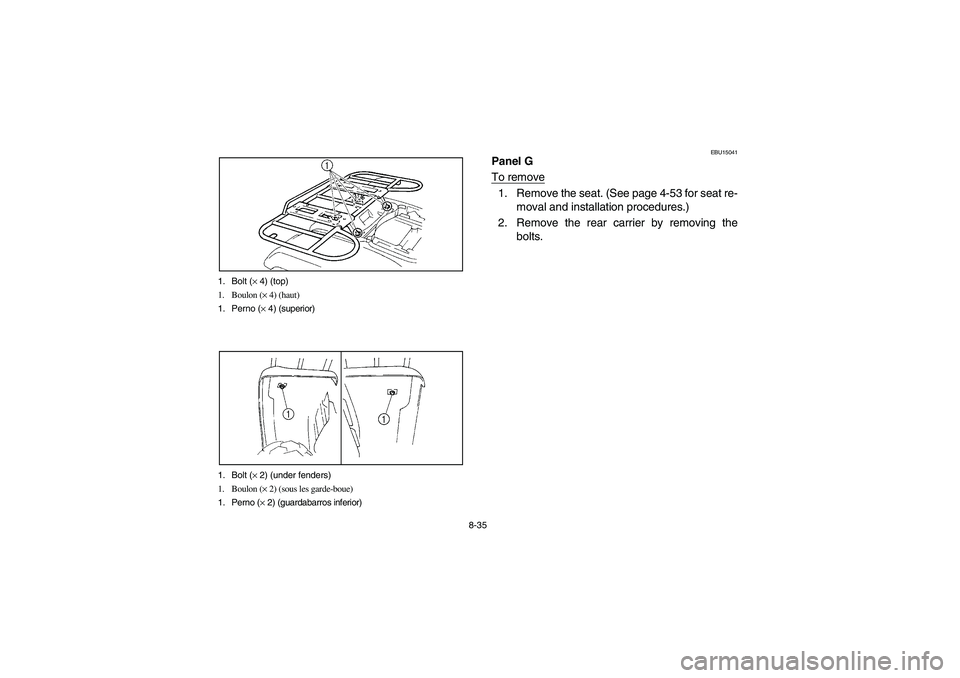 YAMAHA GRIZZLY 660 2006  Owners Manual 8-35 1. Bolt (× 4) (top)
1. Boulon (× 4) (haut)
1. Perno (× 4) (superior)
1. Bolt (× 2) (under fenders)
1. Boulon (× 2) (sous les garde-boue)
1. Perno (× 2) (guardabarros inferior)
EBU15041
Pane