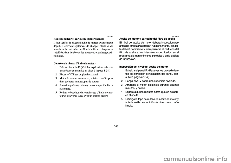 YAMAHA GRIZZLY 660 2006  Manuale de Empleo (in Spanish) 8-40
FBU10992
Huile de moteur et cartouche du filtre à huile
Il faut vérifier le niveau d’huile de moteur avant chaque
départ. Il convient également de changer l’huile et de
remplacer la carto