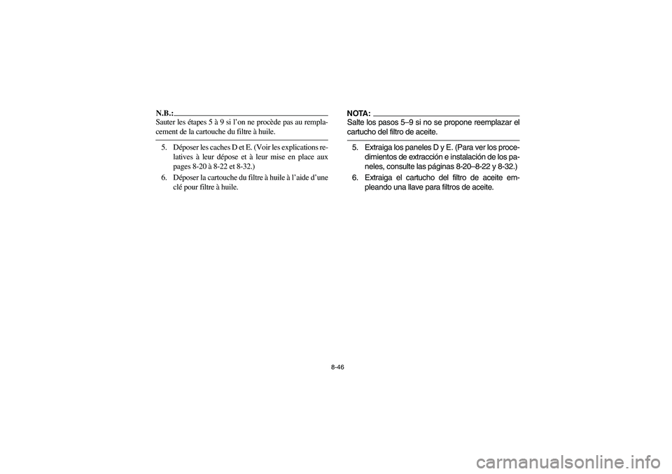 YAMAHA GRIZZLY 660 2006 Owners Manual 8-46
N.B.:_ Sauter les étapes 5 à 9 si l’on ne procède pas au rempla-
cement de la cartouche du filtre à huile. _5. Déposer les caches D et E. (Voir les explications re-
latives à leur dépose YAMAHA GRIZZLY 660 2006 Owners Manual 8-46
N.B.:_ Sauter les étapes 5 à 9 si l’on ne procède pas au rempla-
cement de la cartouche du filtre à huile. _5. Déposer les caches D et E. (Voir les explications re-
latives à leur dépose