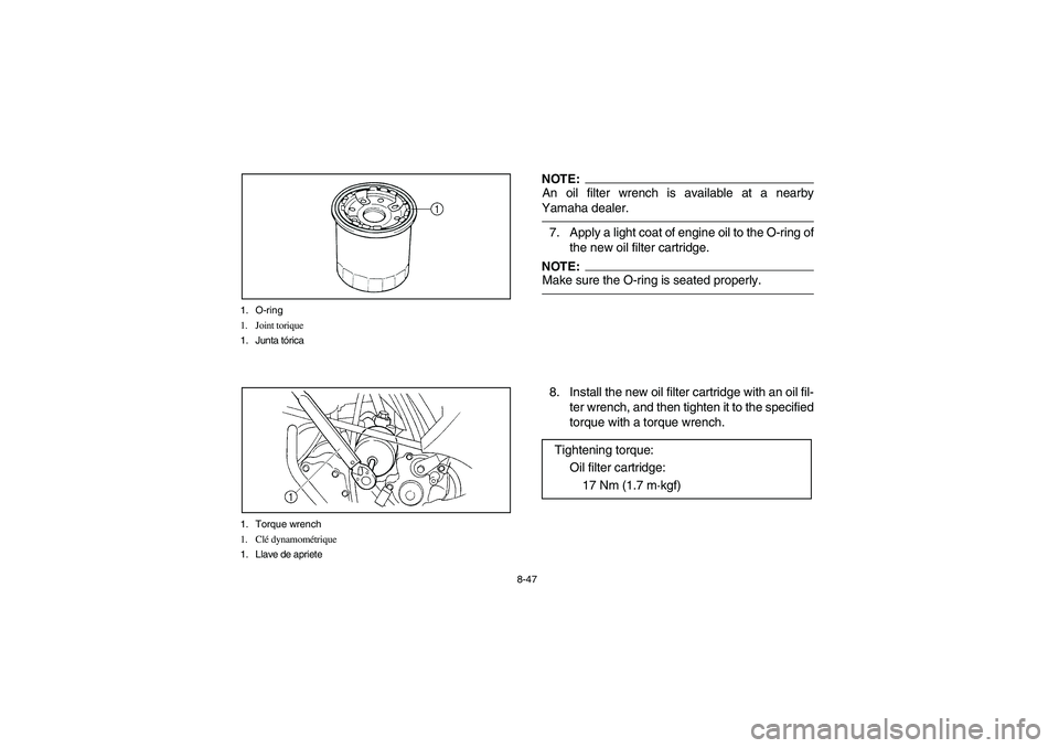 YAMAHA GRIZZLY 660 2006 Owners Manual 8-47 1. O-ring
1. Joint torique
1. Junta tórica
1. Torque wrench
1. Clé dynamométrique
1. Llave de apriete
NOTE:_ An oil filter wrench is available at a nearby
Yamaha dealer. _7. Apply a light coat YAMAHA GRIZZLY 660 2006 Owners Manual 8-47 1. O-ring
1. Joint torique
1. Junta tórica
1. Torque wrench
1. Clé dynamométrique
1. Llave de apriete
NOTE:_ An oil filter wrench is available at a nearby
Yamaha dealer. _7. Apply a light coat