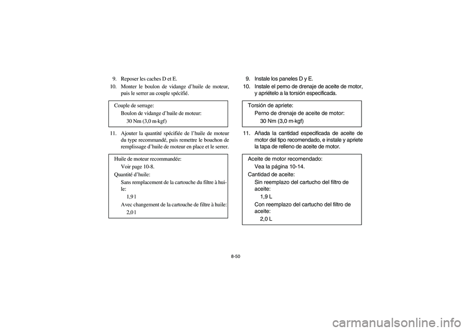 YAMAHA GRIZZLY 660 2006  Owners Manual 8-50
9. Reposer les caches D et E.
10. Monter le boulon de vidange d’huile de moteur,
puis le serrer au couple spécifié.
11. Ajouter la quantité spécifiée de l’huile de moteur
du type recomma