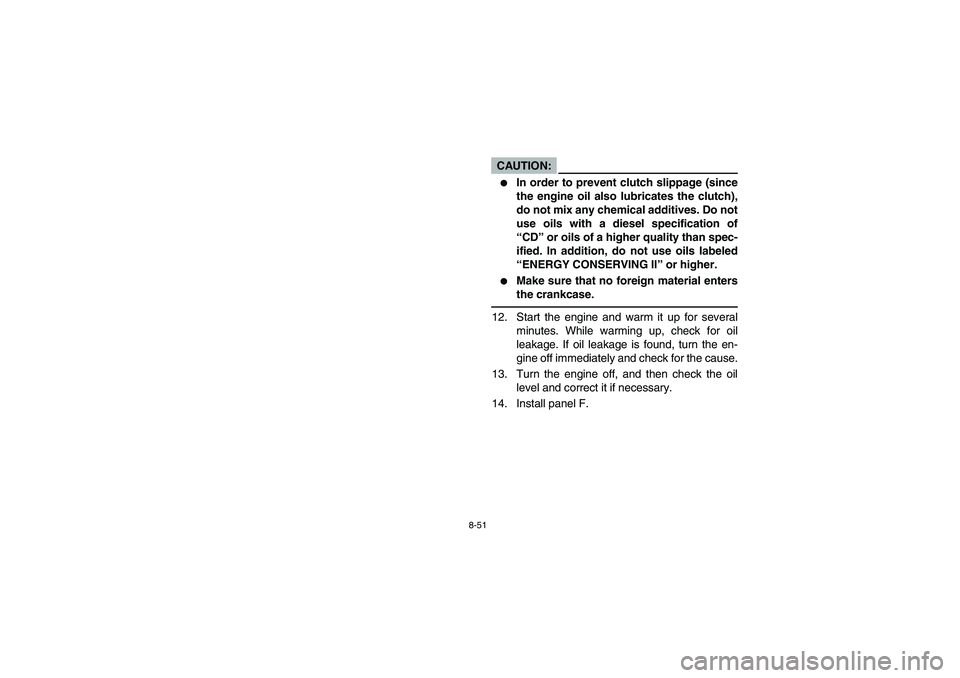 YAMAHA GRIZZLY 660 2006  Manuale de Empleo (in Spanish) 8-51
CAUTION:_ 
In order to prevent clutch slippage (since
the engine oil also lubricates the clutch),
do not mix any chemical additives. Do not
use oils with a diesel specification of
“CD” or oi