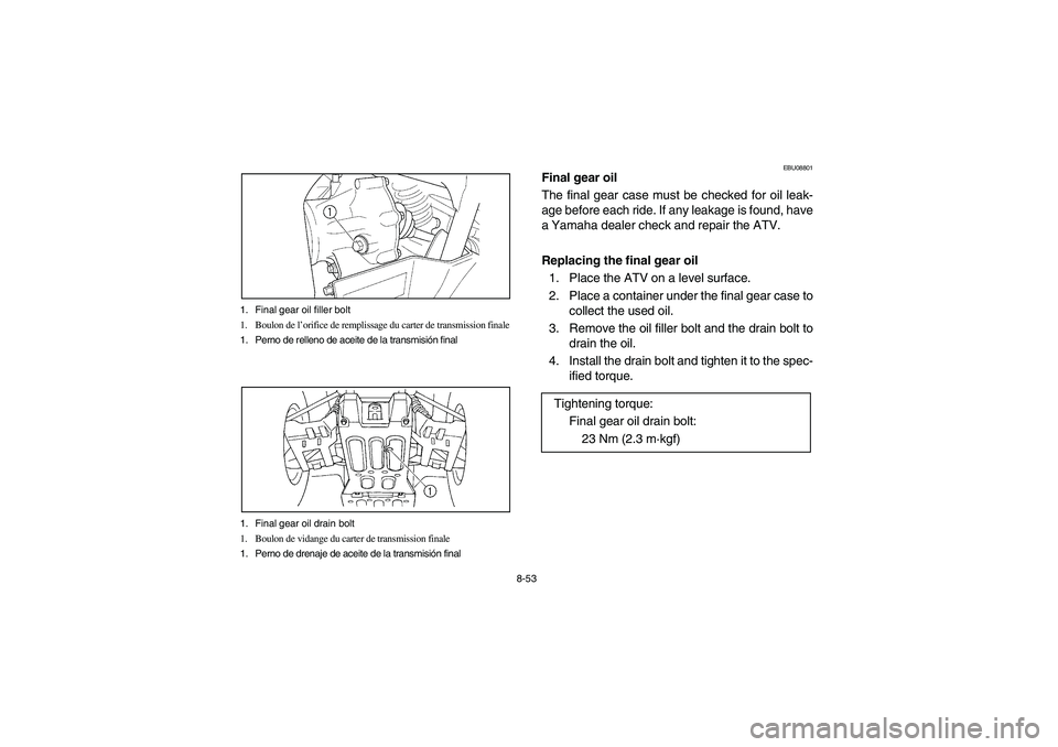 YAMAHA GRIZZLY 660 2006  Owners Manual 8-53 1. Final gear oil filler bolt
1. Boulon de l’orifice de remplissage du carter de transmission finale
1. Perno de relleno de aceite de la transmisión final
1. Final gear oil drain bolt
1. Boulo