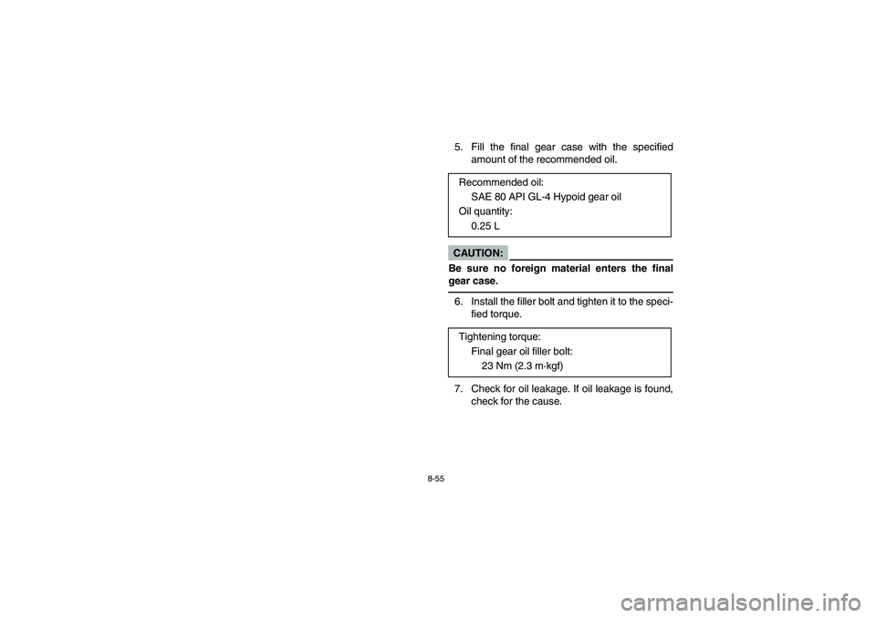YAMAHA GRIZZLY 660 2006  Owners Manual 8-55
5. Fill the final gear case with the specified
amount of the recommended oil.CAUTION:_ Be sure no foreign material enters the final
gear case. _6. Install the filler bolt and tighten it to the sp