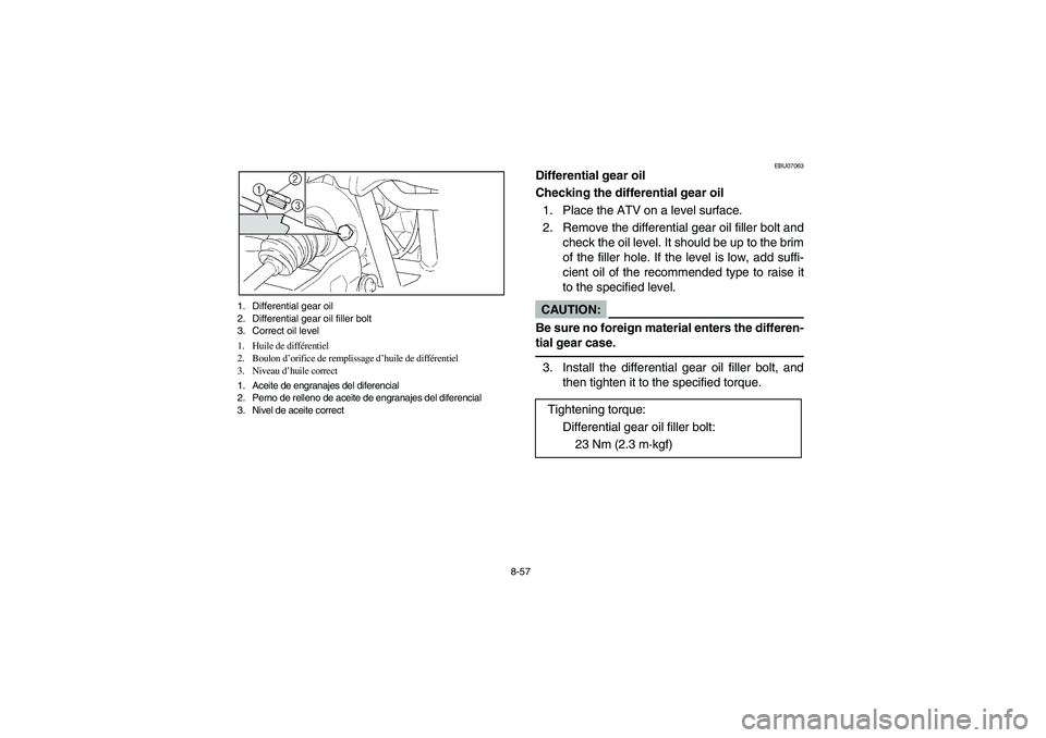 YAMAHA GRIZZLY 660 2006  Owners Manual 8-57 1. Differential gear oil
2. Differential gear oil filler bolt
3. Correct oil level
1. Huile de différentiel
2. Boulon d’orifice de remplissage d’huile de différentiel
3. Niveau d’huile co