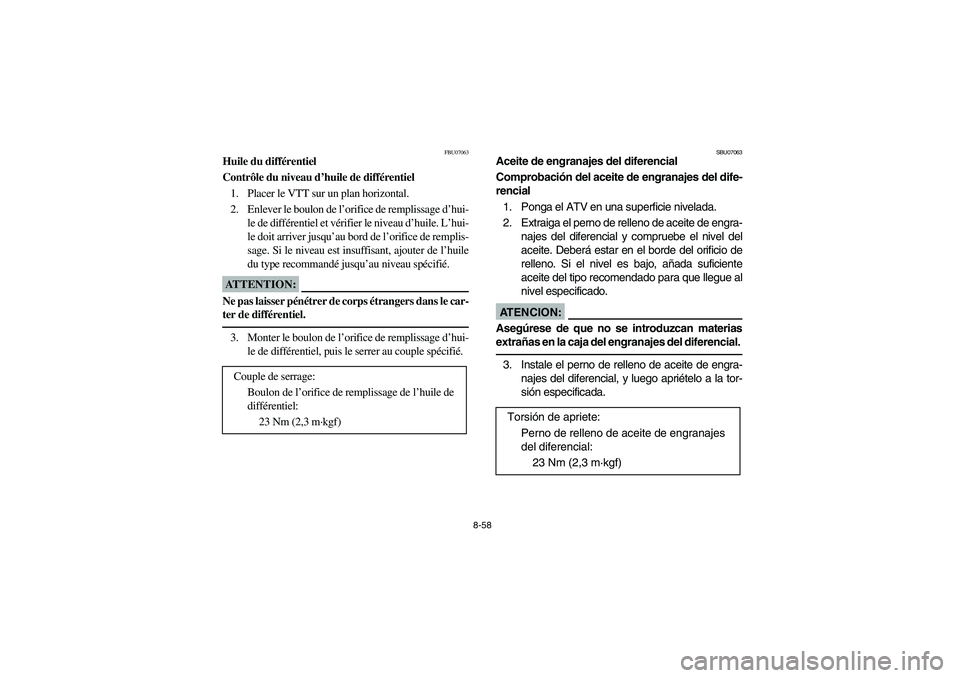 YAMAHA GRIZZLY 660 2006  Owners Manual 8-58
FBU07063
Huile du différentiel
Contrôle du niveau d’huile de différentiel
1. Placer le VTT sur un plan horizontal.
2. Enlever le boulon de l’orifice de remplissage d’hui-
le de différen