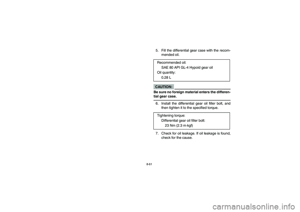 YAMAHA GRIZZLY 660 2006  Owners Manual 8-61
5. Fill the differential gear case with the recom-
mended oil.CAUTION:_ Be sure no foreign material enters the differen-
tial gear case. _6. Install the differential gear oil filler bolt, and
the